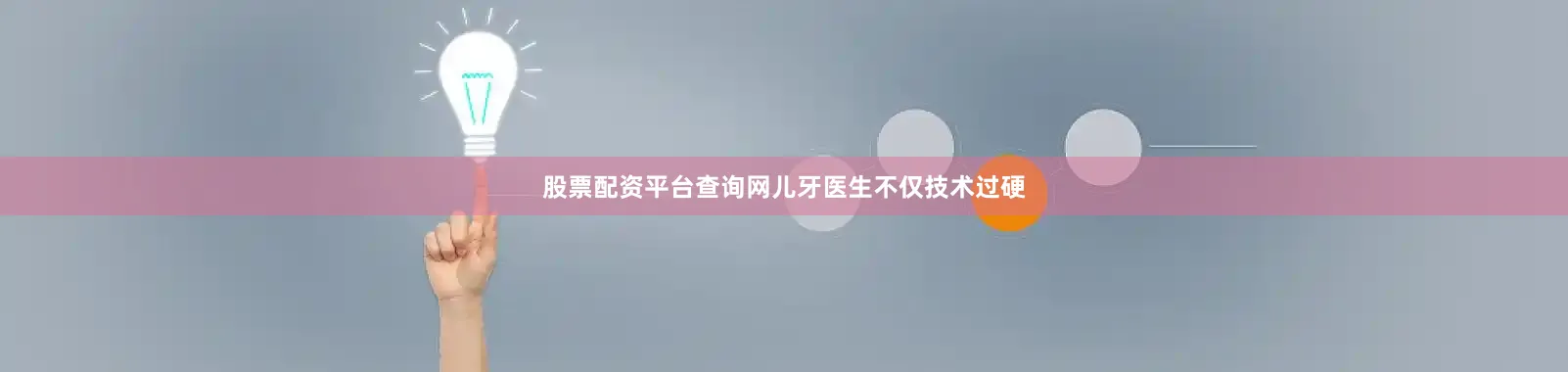 股票配资平台查询网儿牙医生不仅技术过硬