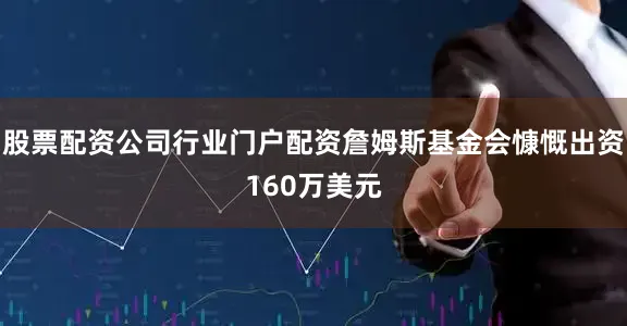 股票配资公司行业门户配资詹姆斯基金会慷慨出资160万美元
